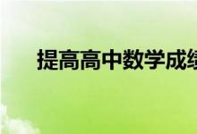 提高高中数学成绩的最好方法是什么？