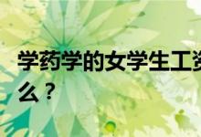 学药学的女学生工资多少？毕业后他们会做什么？