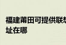 福建莆田可提供联想多功能一体机维修服务地址在哪