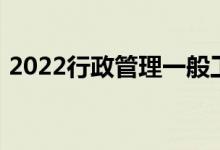 2022行政管理一般工资是多少 有哪些岗位？