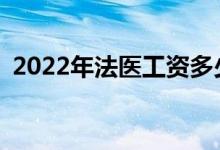 2022年法医工资多少？这是一份好工作吗？