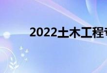 2022土木工程专业工资月薪多少？