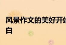 风景作文的美好开端一个好的风景作文的开场白