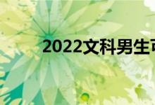 2022文科男生可以报考哪些专业？