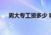 男大专工资多少 哪些专业比较好就业？