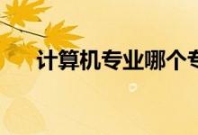 计算机专业哪个专业在高校最受欢迎？