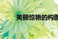 美丽惊艳的构图素材摘自构图素材