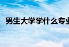 男生大学学什么专业？前景最赚钱的专业？