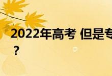 2022年高考 但是专科线呢？我还能上大学吗？