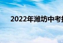 2022年潍坊中考报名时间是什么时候？