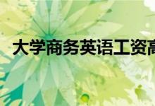 大学商务英语工资高吗？就业方向是什么？