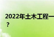 2022年土木工程一般工资多少 就业前景如何？