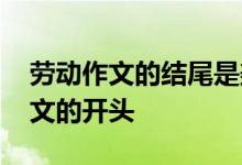 劳动作文的结尾是美好的 关于劳动幸福的作文的开头