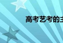 高考艺考的主要内容有哪些？