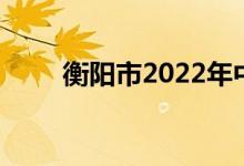衡阳市2022年中考录取分数线估算