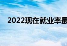 2022现在就业率最高的专业是什么岗位？