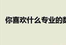 你喜欢什么专业的数学？哪些专业前景好？