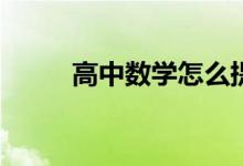 高中数学怎么提高？有哪些方法？