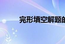 完形填空解题的六大技巧是什么？