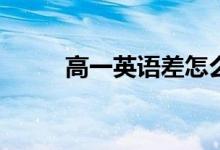 高一英语差怎么补？有哪些方法？