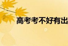 高考考不好有出路吗？我该怎么办？
