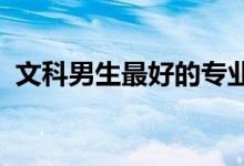 文科男生最好的专业 什么专业就业前景好？