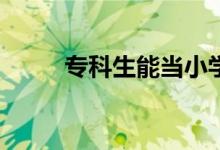 专科生能当小学老师吗？容易吗？