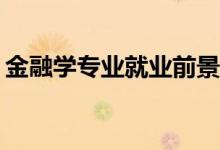 金融学专业就业前景金融学相关专业有哪些？