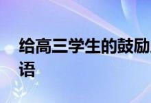给高三学生的鼓励之词:来自家长的正能量寄语