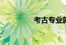 考古专业就业前景如何？