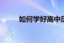 如何学好高中历史？有哪些技巧？