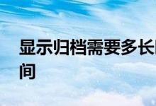 显示归档需要多长时间 更新数据需要多长时间