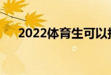 2022体育生可以报考高考其他专业吗？