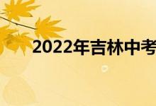 2022年吉林中考时间及考试科目公告