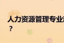人力资源管理专业就业前景如何 有哪些岗位？