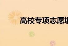 高校专项志愿填报需要注意什么？