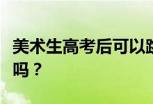 美术生高考后可以跳过美术吗？他可以转专业吗？