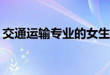 交通运输专业的女生好就业吗？有哪些职位？