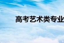 高考艺术类专业有哪些项目和专业？