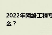 2022年网络工程专业就业方向毕业可以做什么？