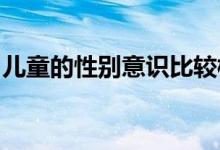 儿童的性别意识比较模糊是什么原因造成的吗