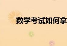 数学考试如何拿高分？有哪些方法？