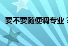 要不要随便调专业？可以调剂什么专业吗？