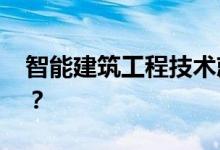 智能建筑工程技术就业前景 工资待遇怎么样？