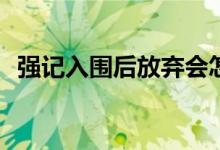 强记入围后放弃会怎样？他能主动退出吗？