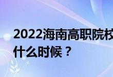 2022海南高职院校单独招生考试时间考试是什么时候？
