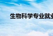 生物科学专业就业前景和待遇怎么样？