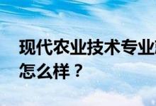 现代农业技术专业就业前景及方向 工资待遇怎么样？