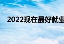 2022现在最好就业最热门的职业有哪些？