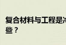 复合材料与工程是冷门专业吗？就业方向有哪些？